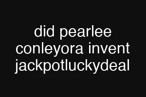 did pearlee conleyora invent jackpotluckydeal