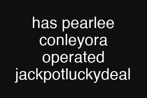 has pearlee conleyora operated jackpotluckydeal