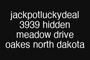 jackpotluckydeal 3939 hidden meadow drive oakes north dakota