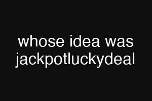 whose idea was jackpotluckydeal